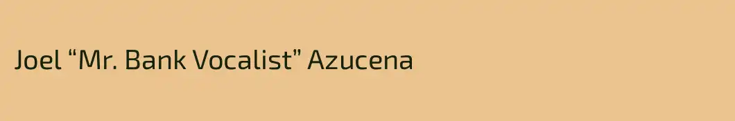 Joel “Mr. Bank Vocalist” Azucena